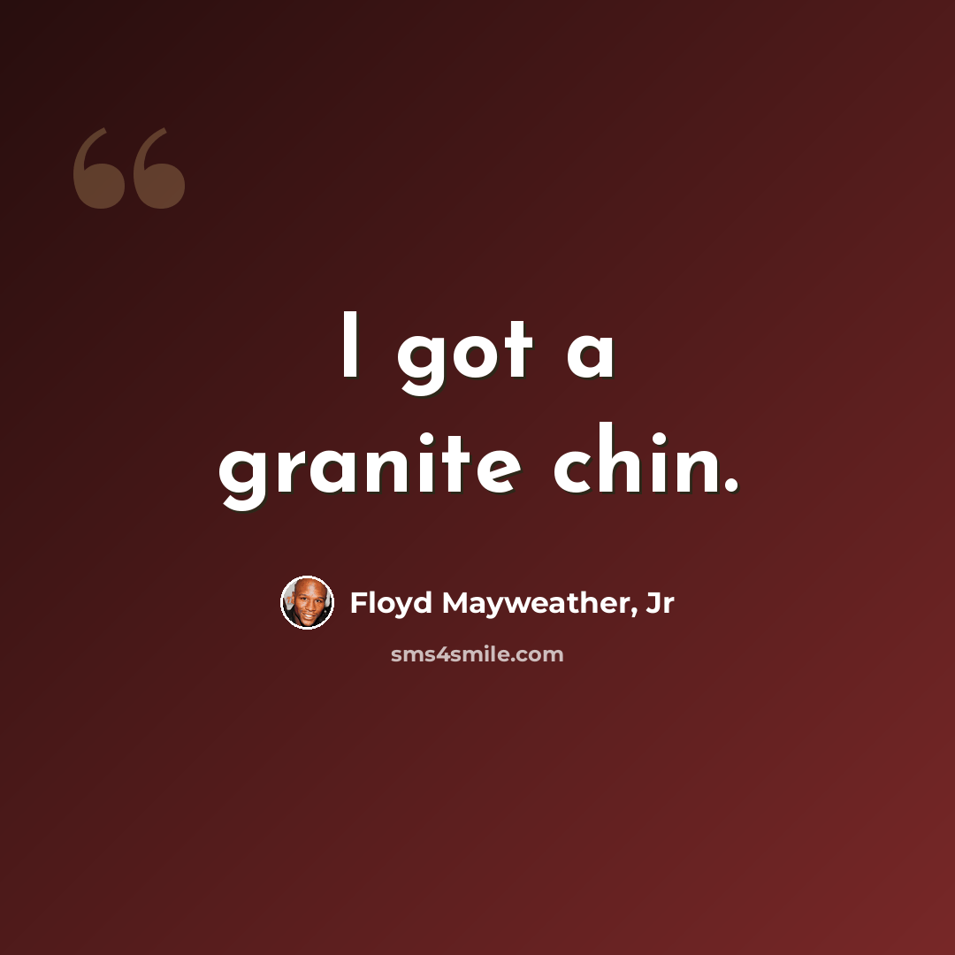 “I got a granite chin.” quote by Floyd Mayweather, Jr