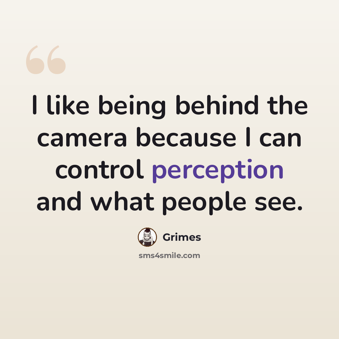 “I like being behind the camera because I can control perception and what people see.” quote by Grimes