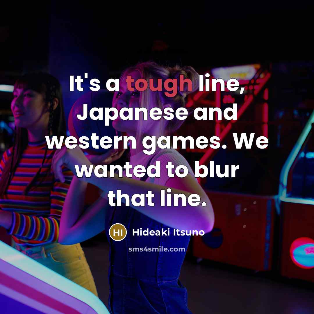 “It's a tough line, Japanese and western games. We wanted to blur that line.” quote by Hideaki Itsuno