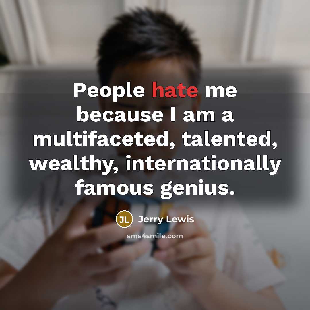 “People hate me because I am a multifaceted, talented, wealthy, internationally famous genius.” quote by Jerry Lewis