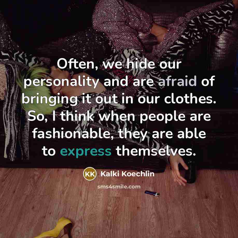 “Often, we hide our personality and are afraid of bringing it out in our clothes. So, I think when people are fashionable, they are able to express themselves.” quote by Kalki Koechlin