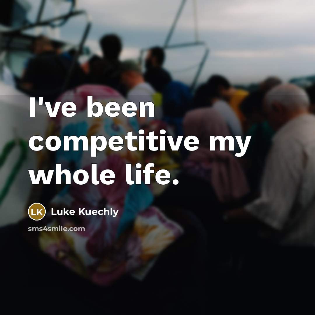 “I've been competitive my whole life.” quote by Luke Kuechly