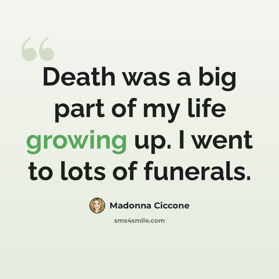 “Death was a big part of my life growing up. I went to lots of funerals.” quote by Madonna Ciccone