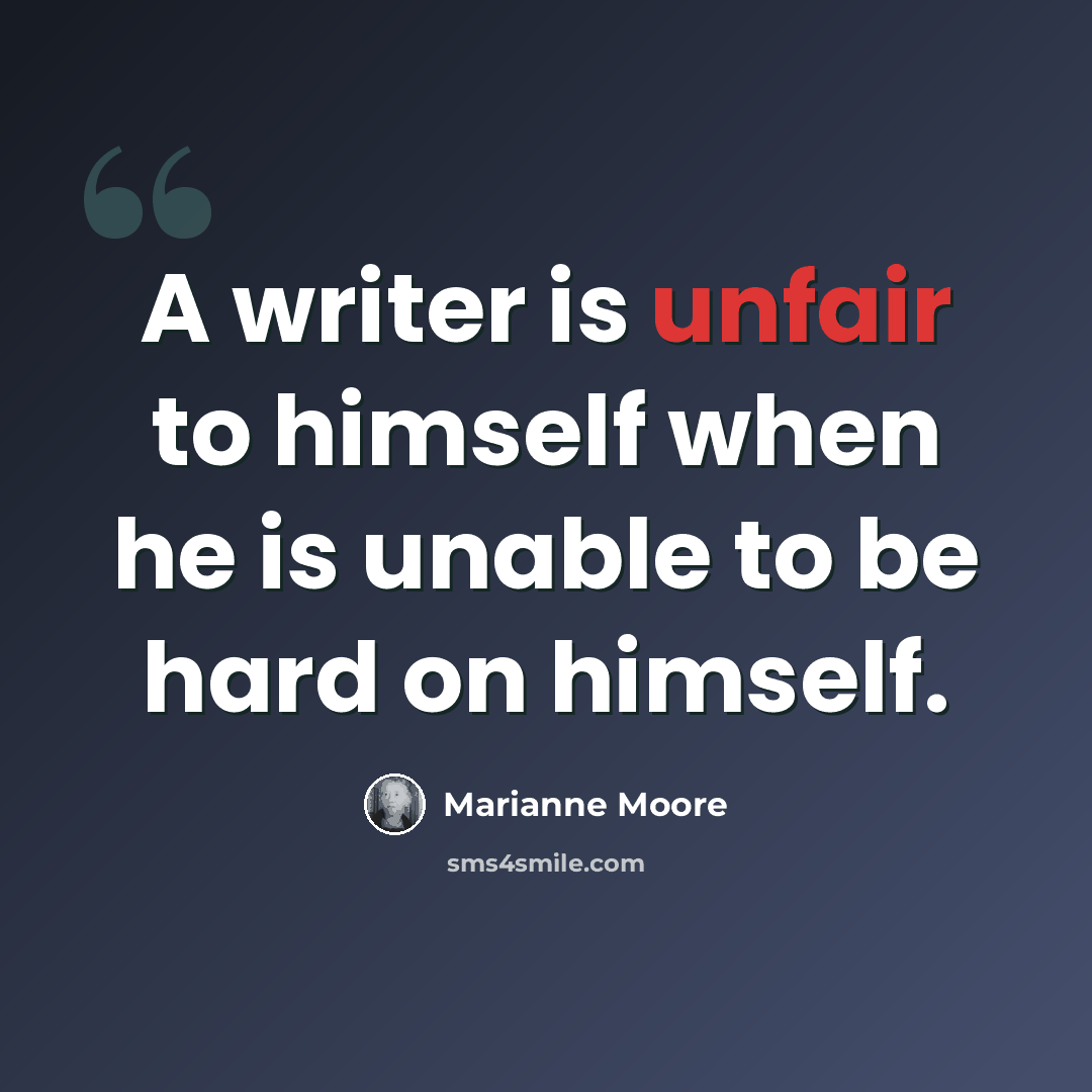 “A writer is unfair to himself when he is unable to be hard on himself.” quote by Marianne Moore