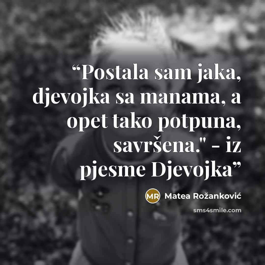 “Postala sam jaka, djevojka sa manama, a opet tako potpuna, savršena." - iz pjesme Djevojka” quote by Matea Rožanković