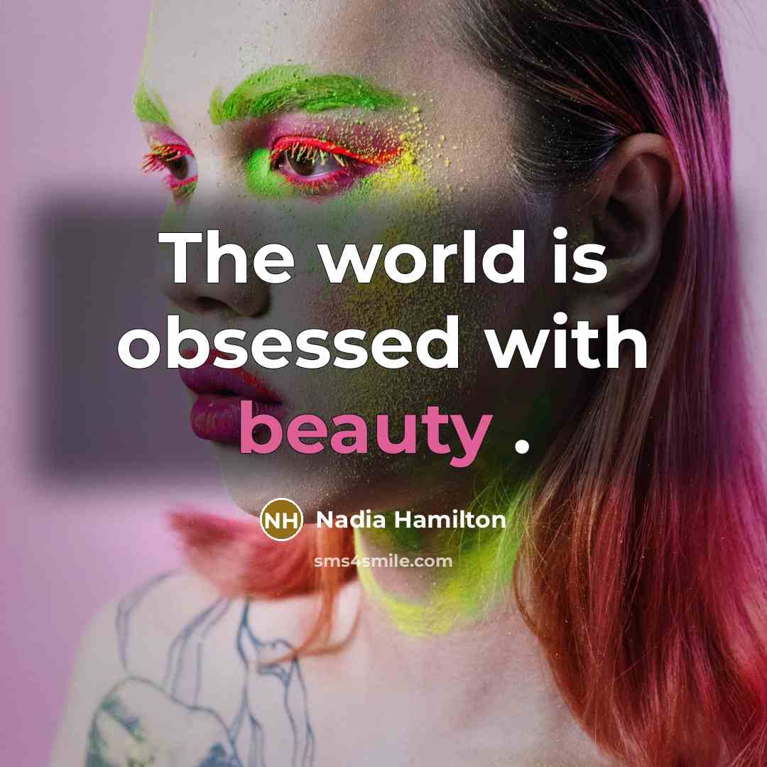 “The world is obsessed with beauty .” quote by Nadia Hamilton