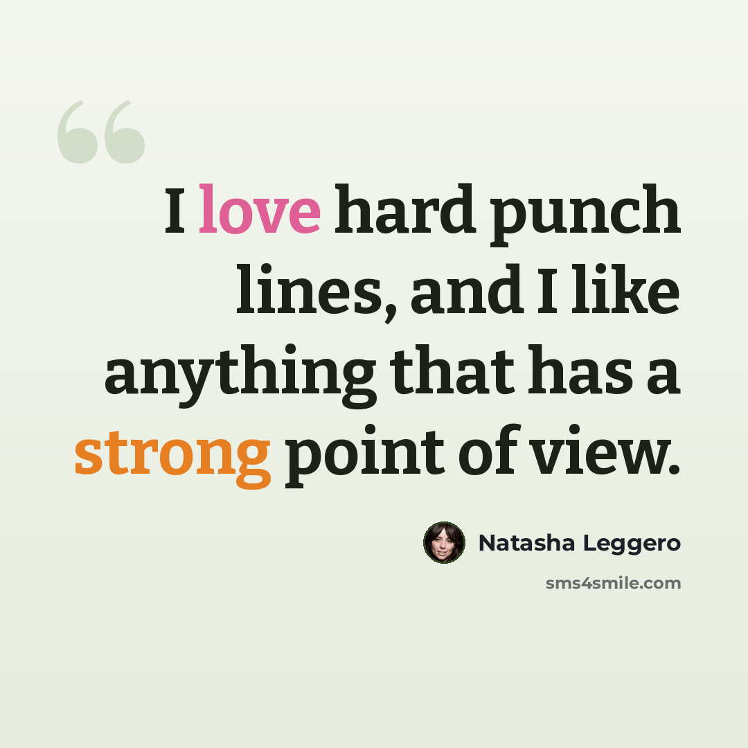 “I love hard punch lines, and I like anything that has a strong point of view.” quote by Natasha Leggero