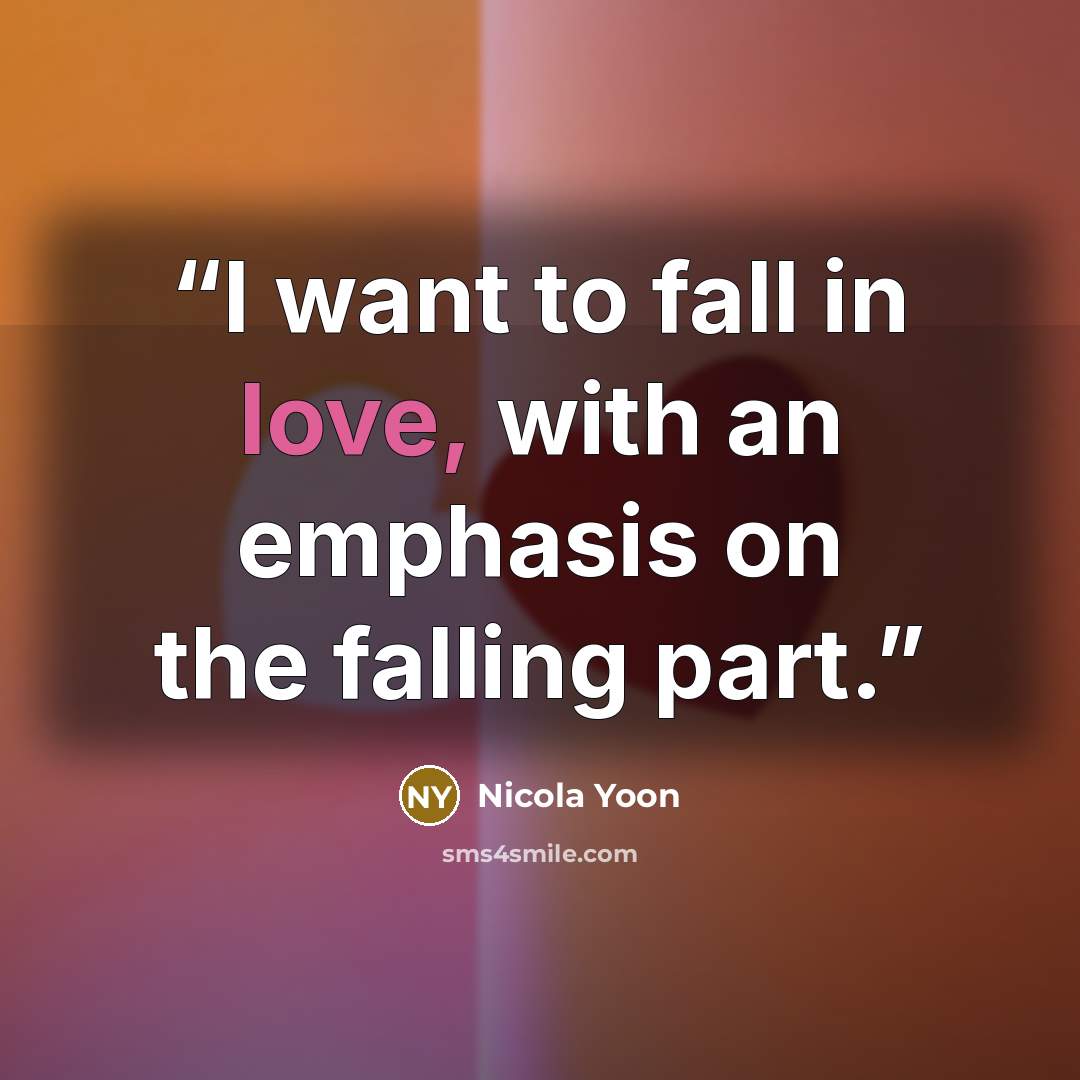 “I want to fall in love, with an emphasis on the falling part.” quote by Nicola Yoon