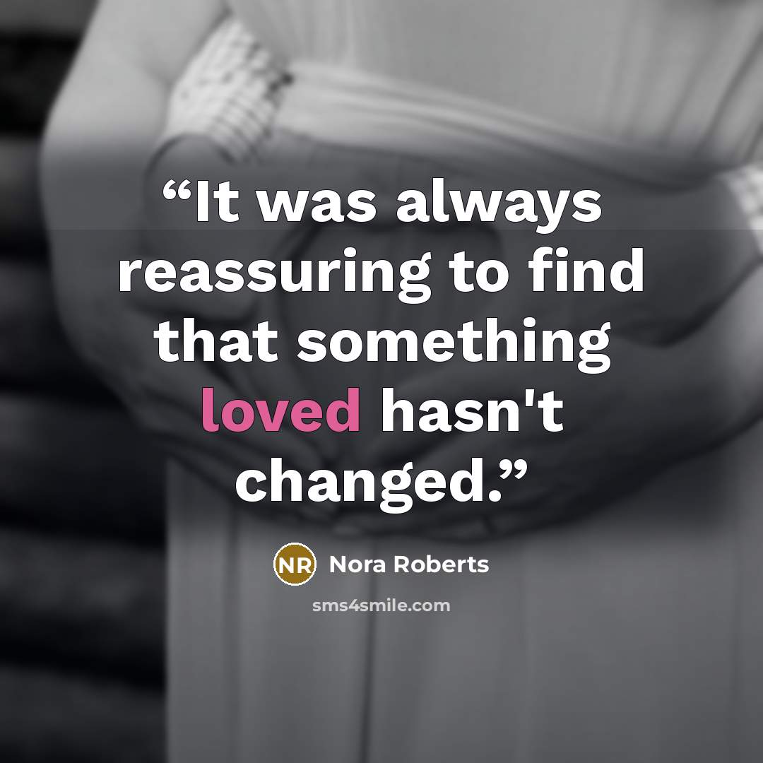 “It was always reassuring to find that something loved hasn't changed.” quote by Nora Roberts