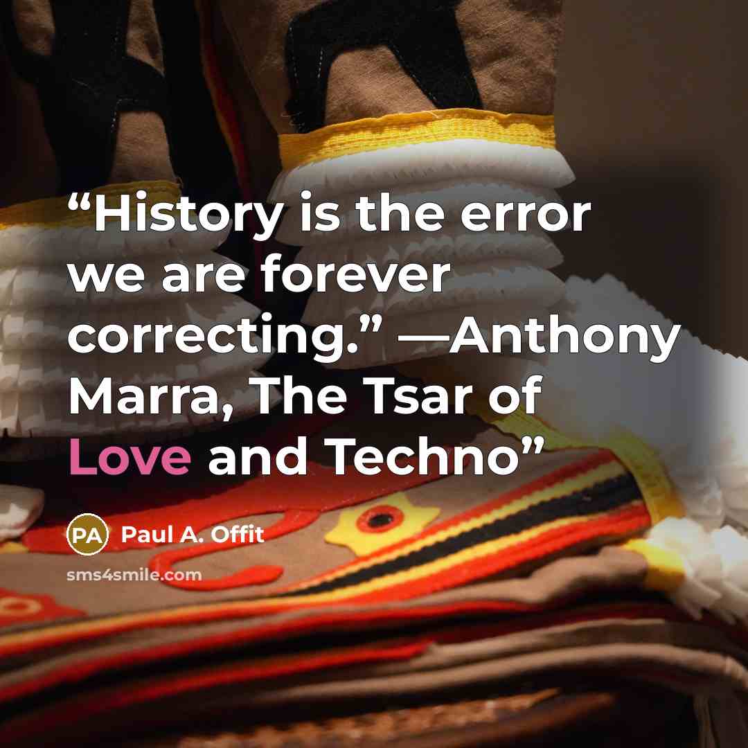 “History is the error we are forever correcting.” —Anthony Marra, The Tsar of Love and Techno” quote by Paul A. Offit