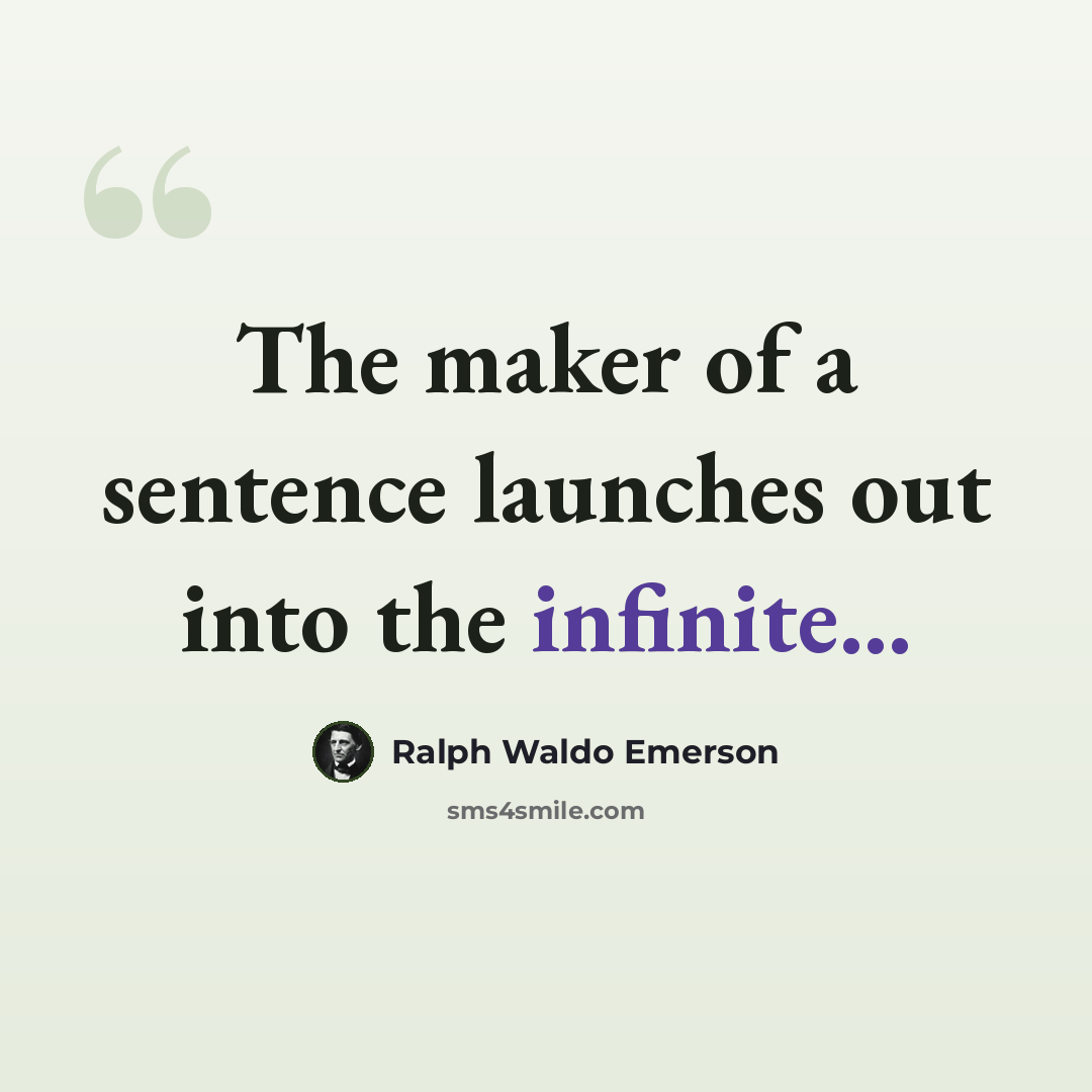 “The maker of a sentence launches out into the infinite...” quote by Ralph Waldo Emerson