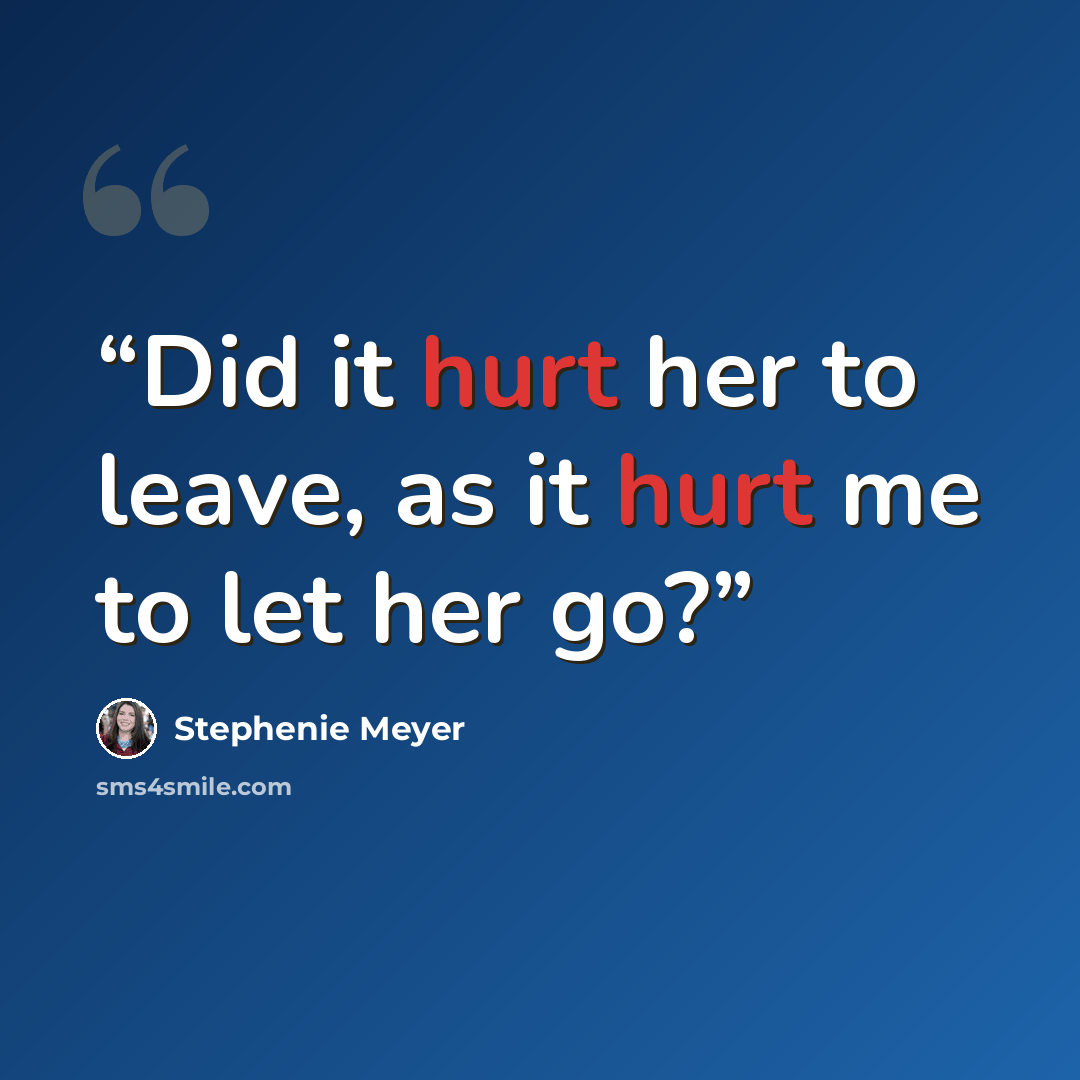 “Did it hurt her to leave, as it hurt me to let her go?” quote by Stephenie Meyer