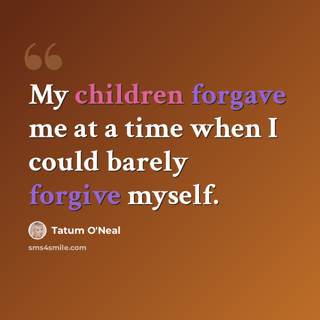 “My children forgave me at a time when I could barely forgive myself.” quote by Tatum O'Neal