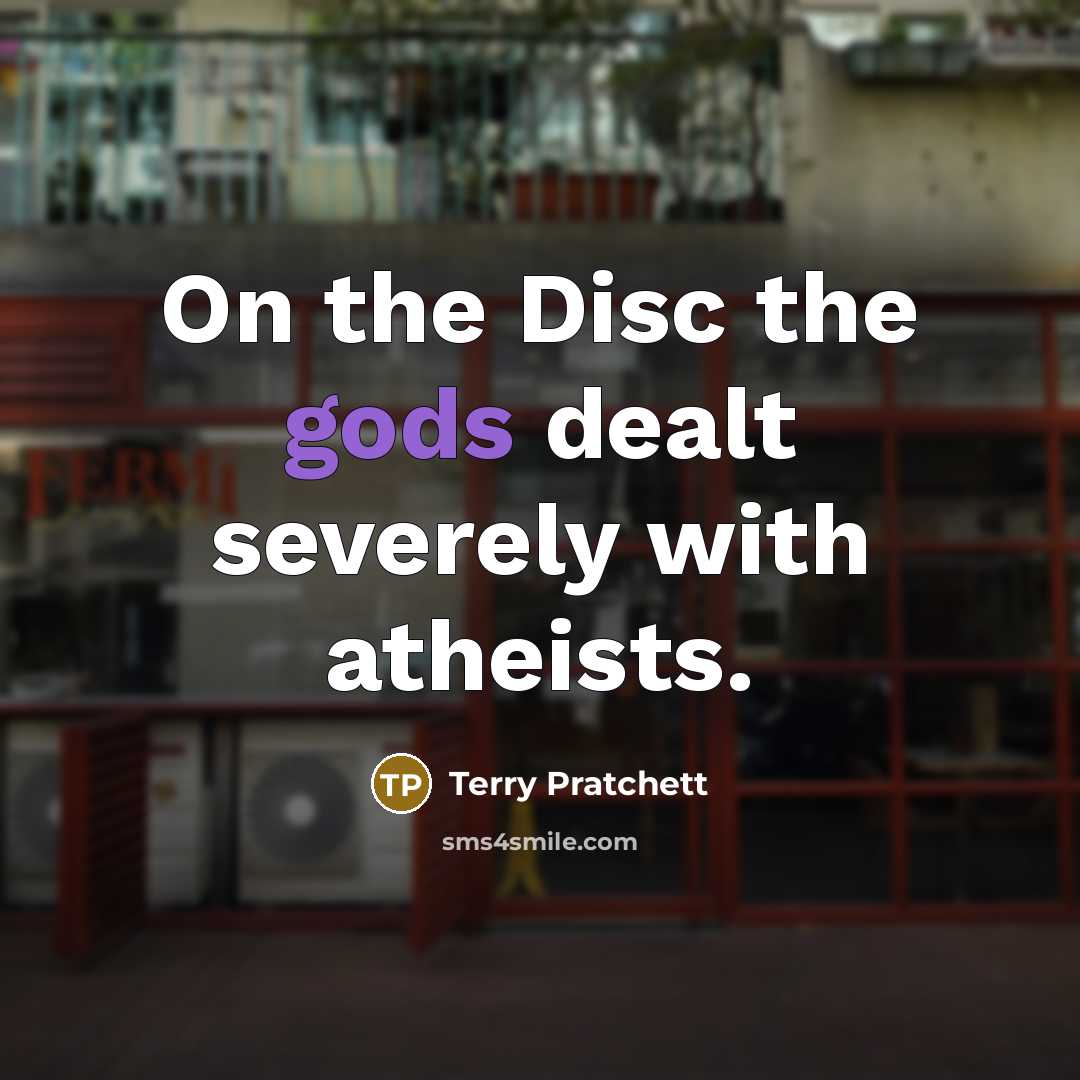 “On the Disc the gods dealt severely with atheists.” quote by Terry Pratchett