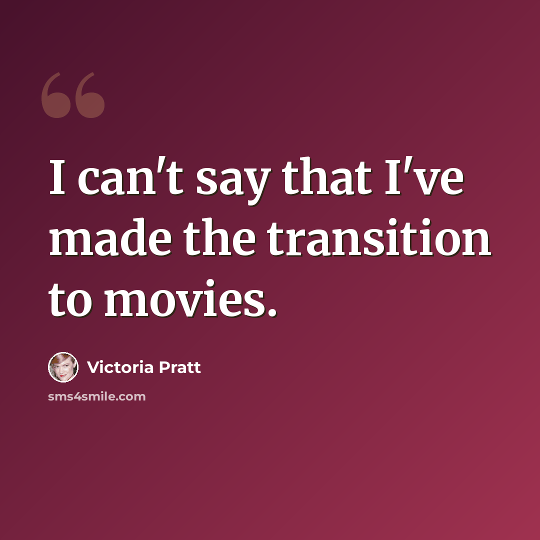 “I can't say that I've made the transition to movies.” quote by Victoria Pratt