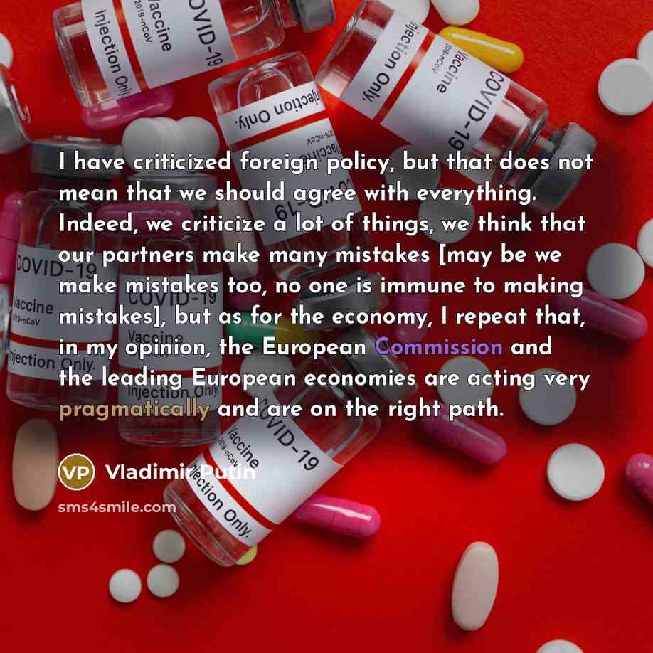 “I have criticized foreign policy, but that does not mean that we should agree with everything. Indeed, we criticize a lot of things, we think that our partners make many mistakes [may be we make mistakes too, no one is immune to making mistakes], but as for the economy, I repeat that, in my…” quote by Vladimir Putin