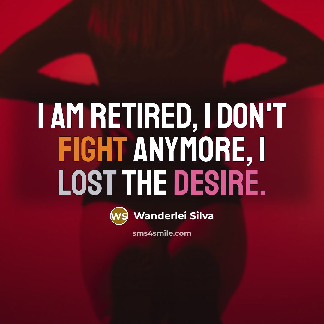 “I am retired, I don't fight anymore, I lost the desire.” quote by Wanderlei Silva