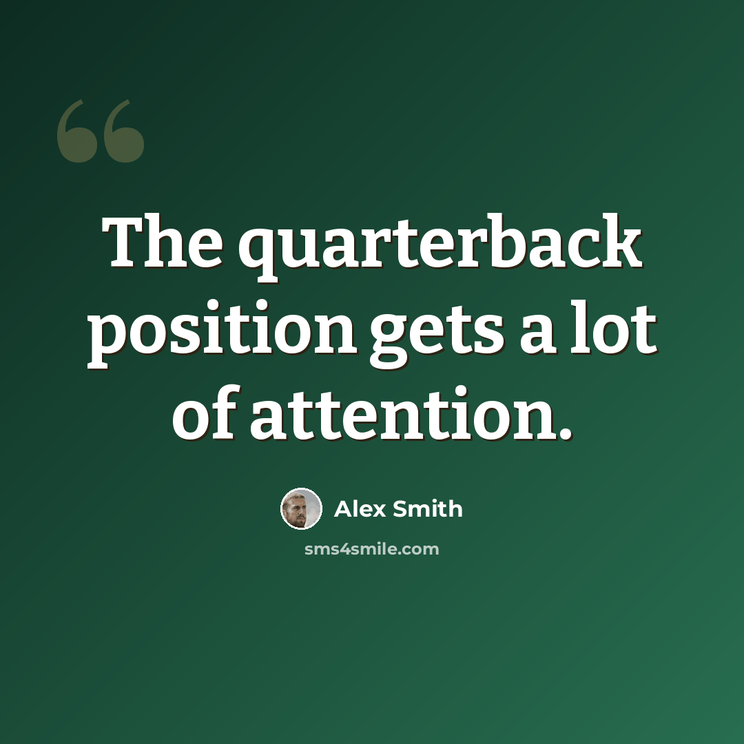“The quarterback position gets a lot of attention.” quote by Alex Smith