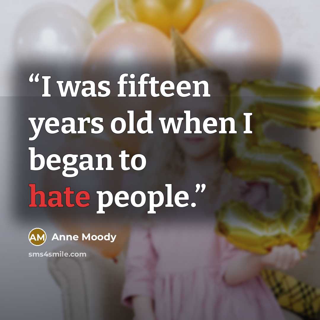 “I was fifteen years old when I began to hate people.” quote by Anne Moody
