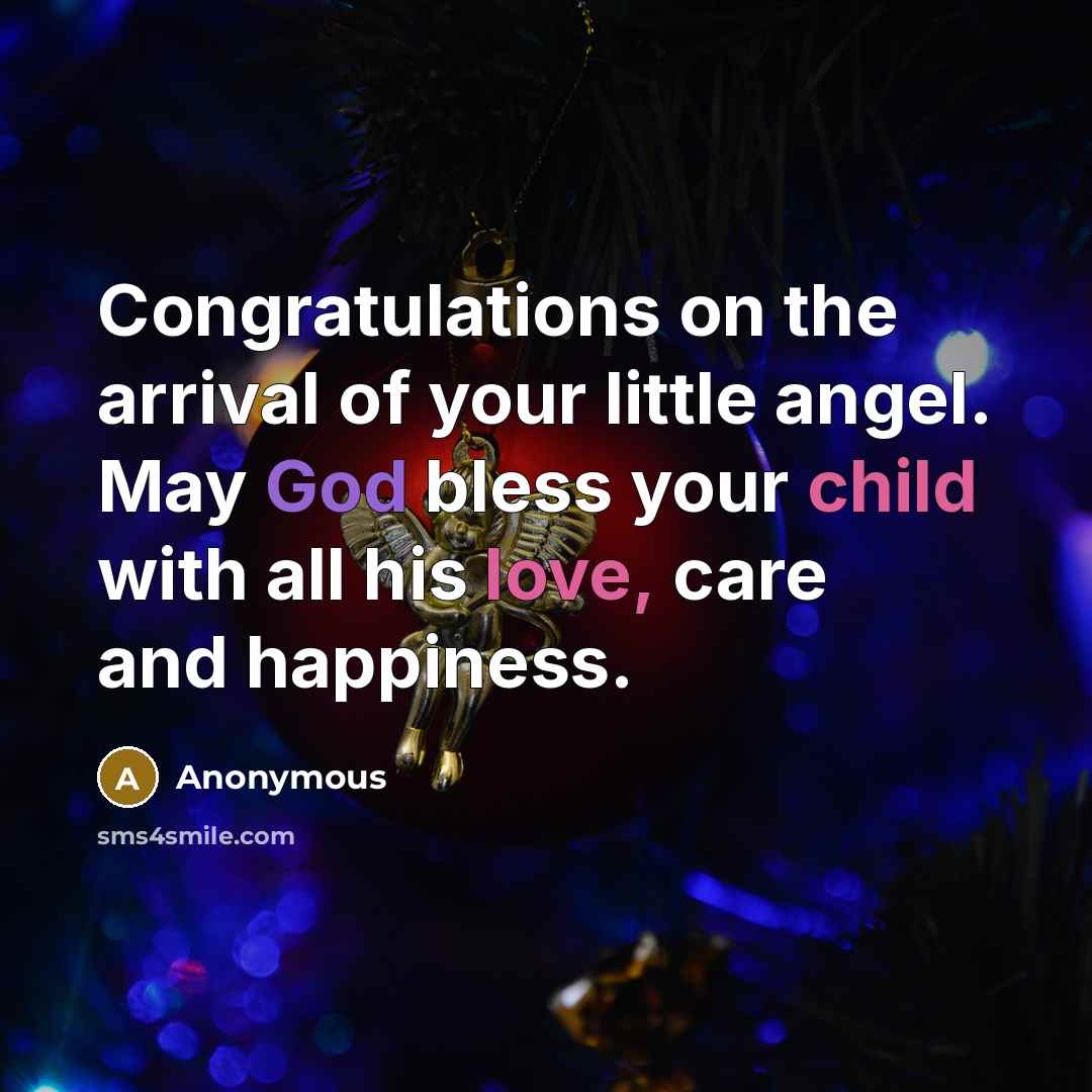 “Congratulations on the arrival of your little angel. May God bless your child with all his love, care and happiness.” quote by Anonymous