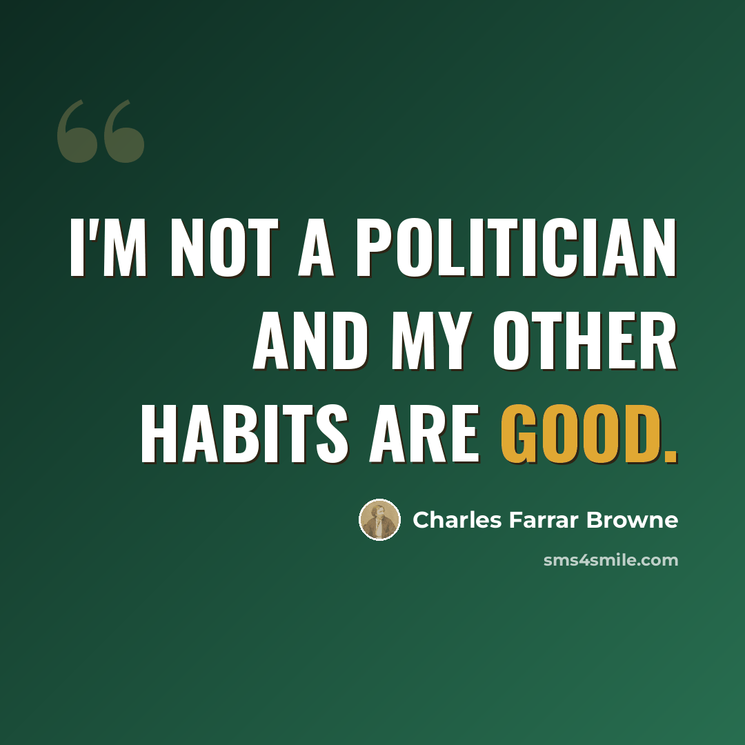 “I'm not a politician and my other habits are good.” quote by Charles Farrar Browne