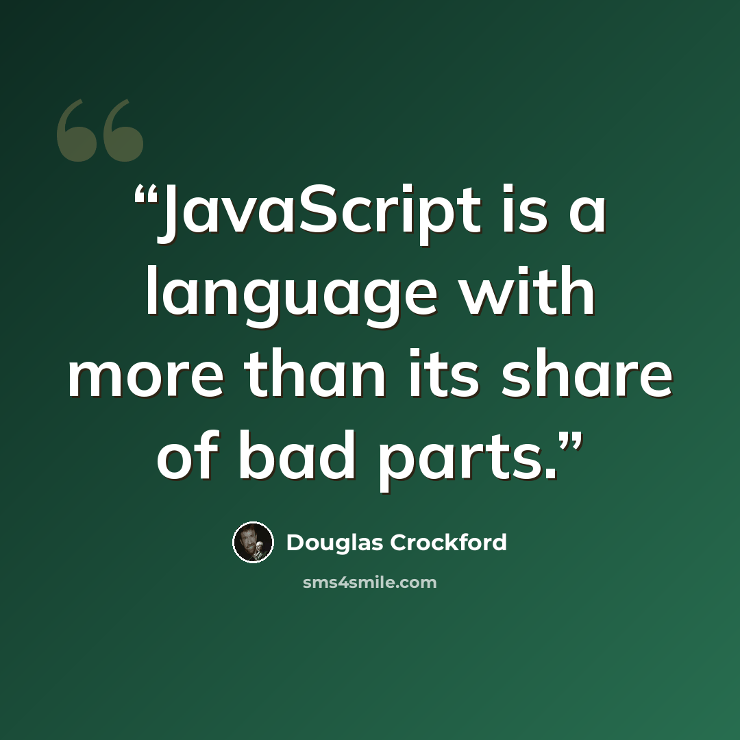 “JavaScript is a language with more than its share of bad parts.” quote by Douglas Crockford