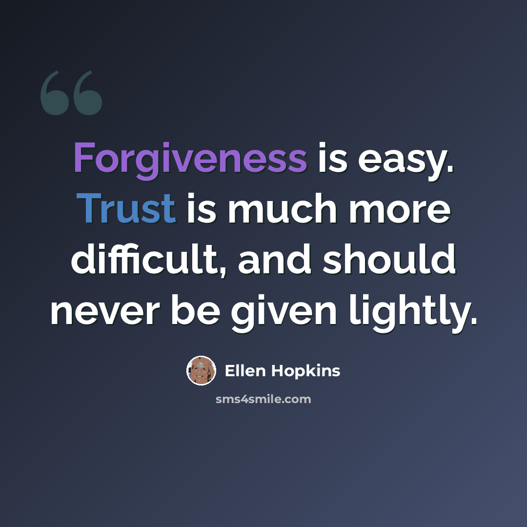 “Forgiveness is easy. Trust is much more difficult, and should never be given lightly.” quote by Ellen Hopkins