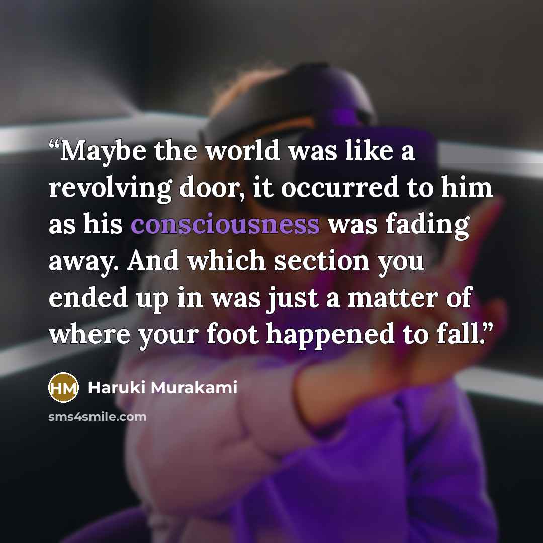 “Maybe the world was like a revolving door, it occurred to him as his consciousness was fading away. And which section you ended up in was just a matter of where your foot happened to fall.” quote by Haruki Murakami