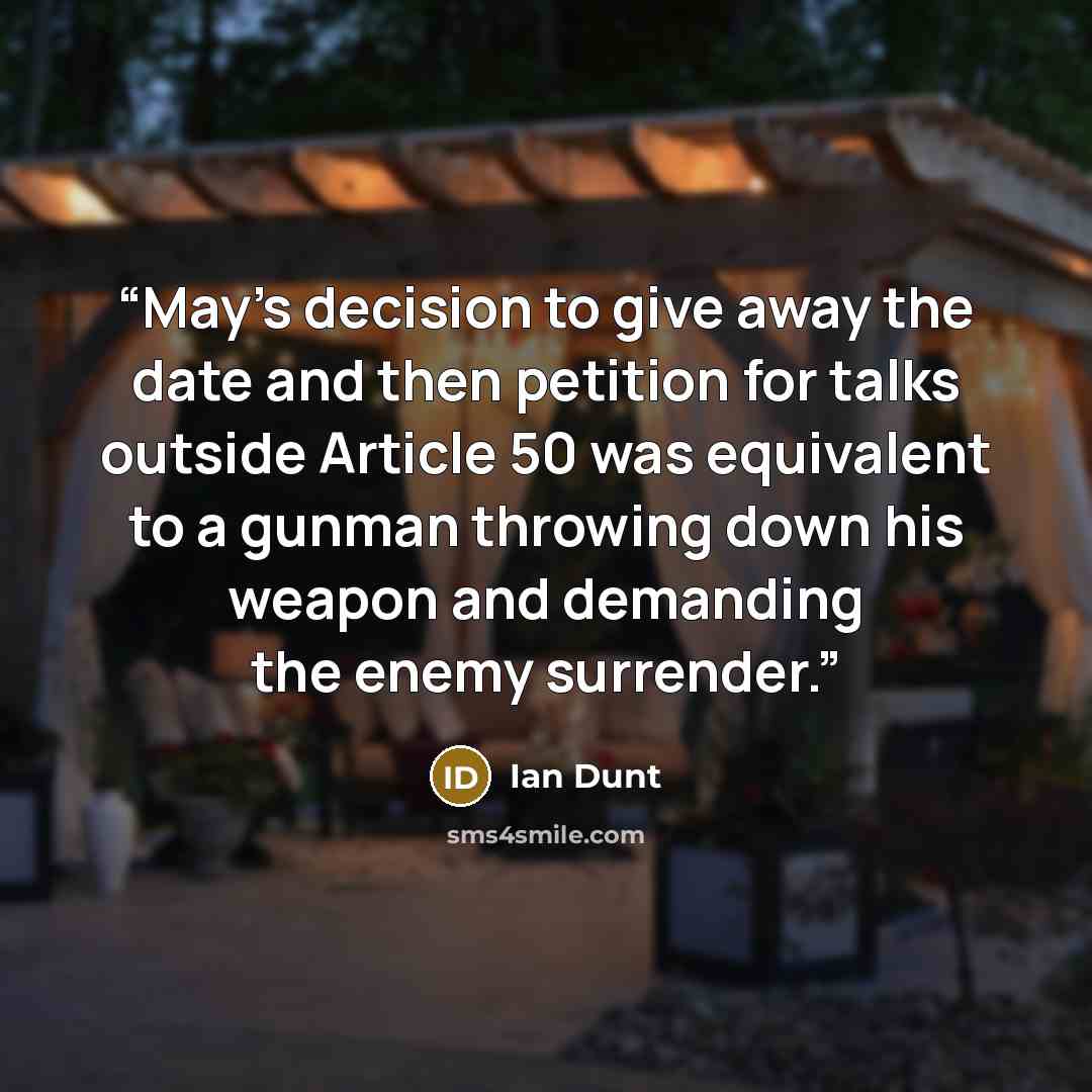 “May’s decision to give away the date and then petition for talks outside Article 50 was equivalent to a gunman throwing down his weapon and demanding the enemy surrender.” quote by Ian Dunt