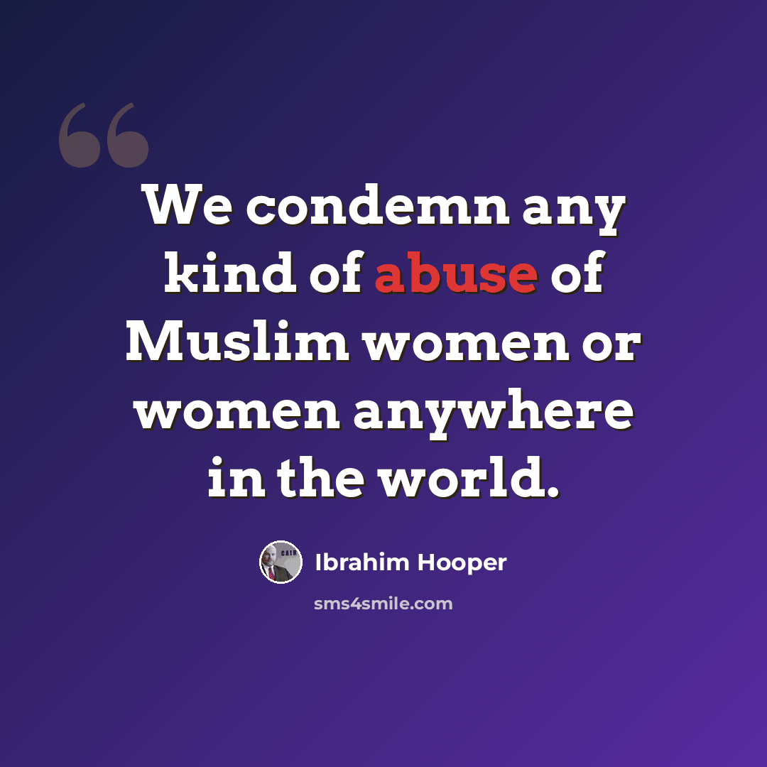 “We condemn any kind of abuse of Muslim women or women anywhere in the world.” quote by Ibrahim Hooper