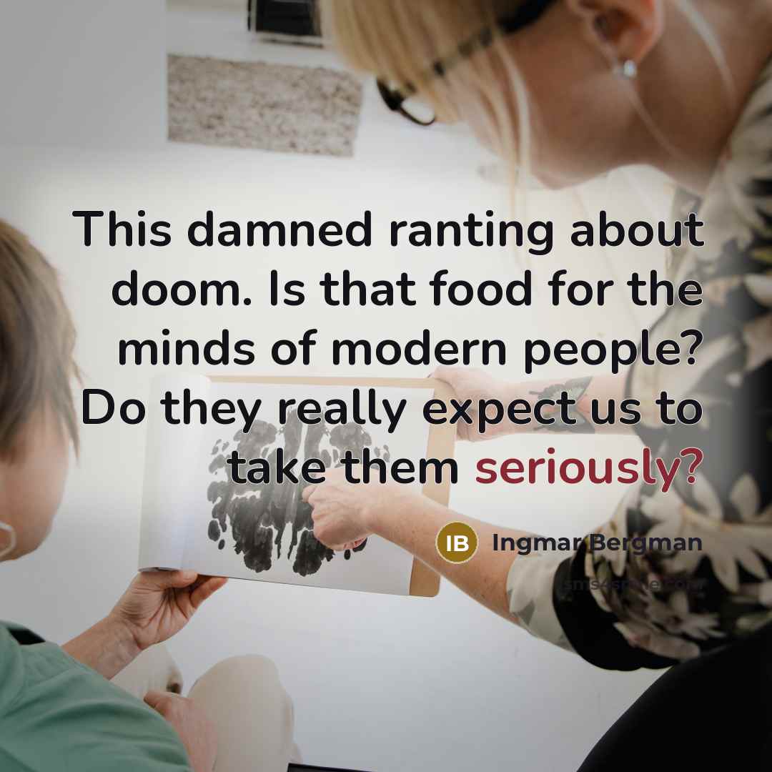 “This damned ranting about doom. Is that food for the minds of modern people? Do they really expect us to take them seriously?” quote by Ingmar Bergman