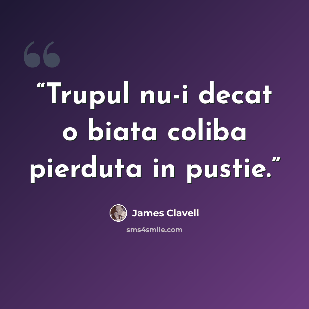 “Trupul nu-i decat o biata coliba pierduta in pustie.” quote by James Clavell