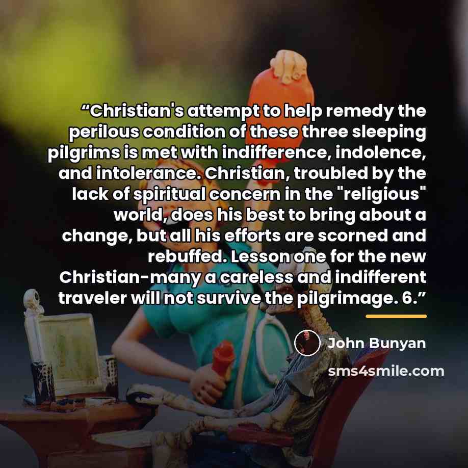 “Christian's attempt to help remedy the perilous condition of these three sleeping pilgrims is met with indifference, indolence, and intolerance. Christian, troubled by the lack of spiritual concern in the "religious" world, does his best to bring about a change, but all his efforts are scorned and…” quote by John Bunyan