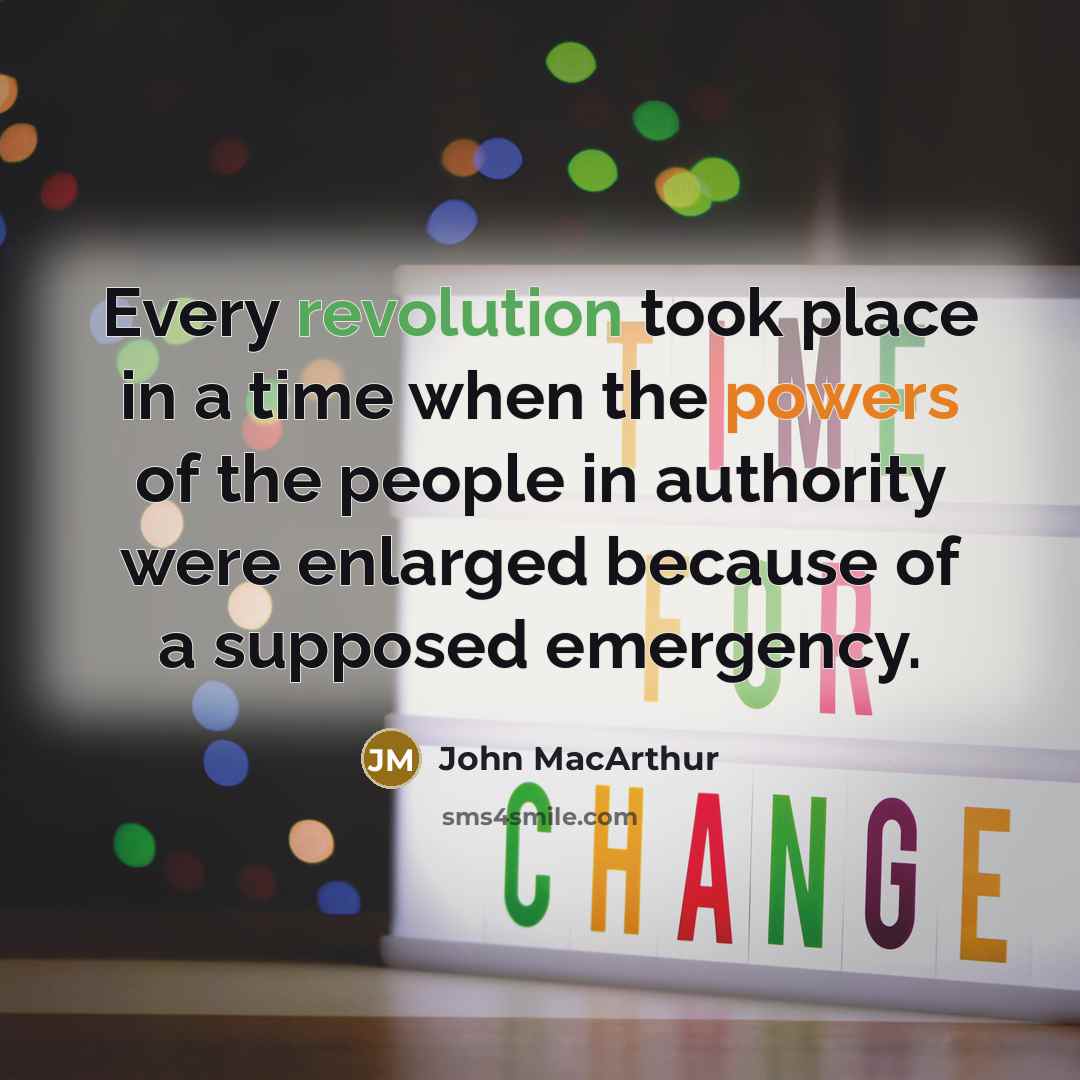 “Every revolution took place in a time when the powers of the people in authority were enlarged because of a supposed emergency.” quote by John MacArthur