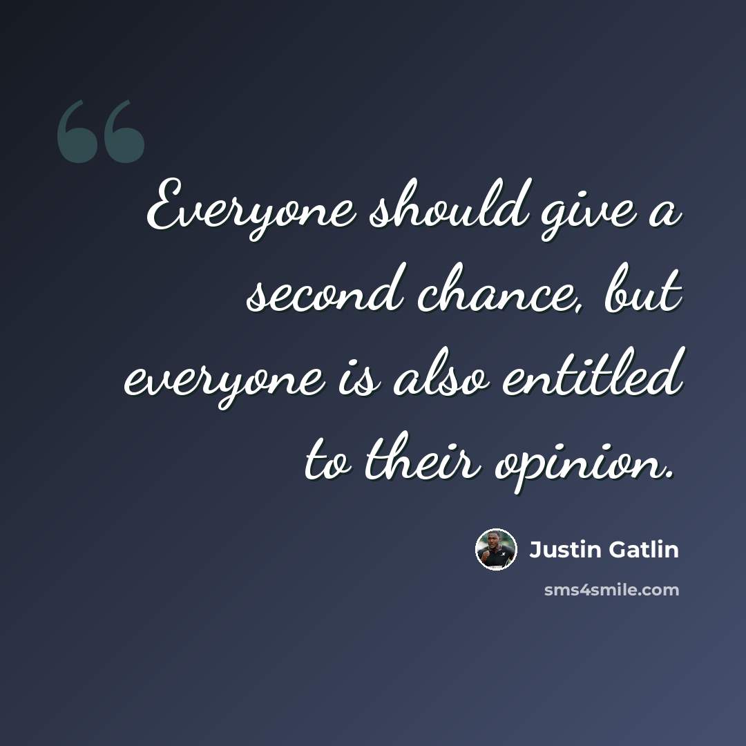 “Everyone should give a second chance, but everyone is also entitled to their opinion.” quote by Justin Gatlin