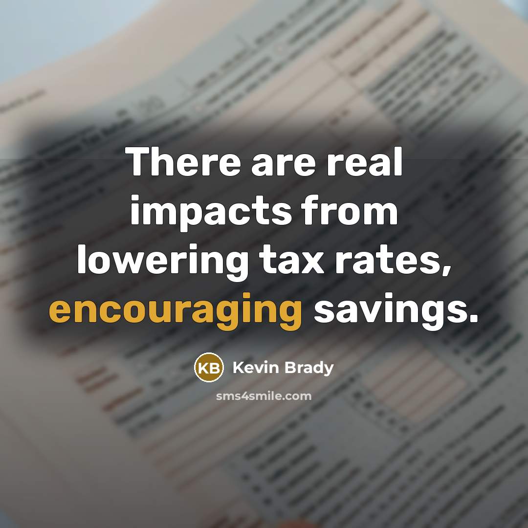 “There are real impacts from lowering tax rates, encouraging savings.” quote by Kevin Brady