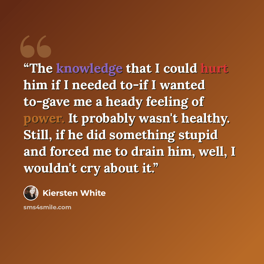 “The knowledge that I could hurt him if I needed to-if I wanted to-gave me a heady feeling of power. It probably wasn't healthy. Still, if he did something stupid and forced me to drain him, well, I wouldn't cry about it.” quote by Kiersten White