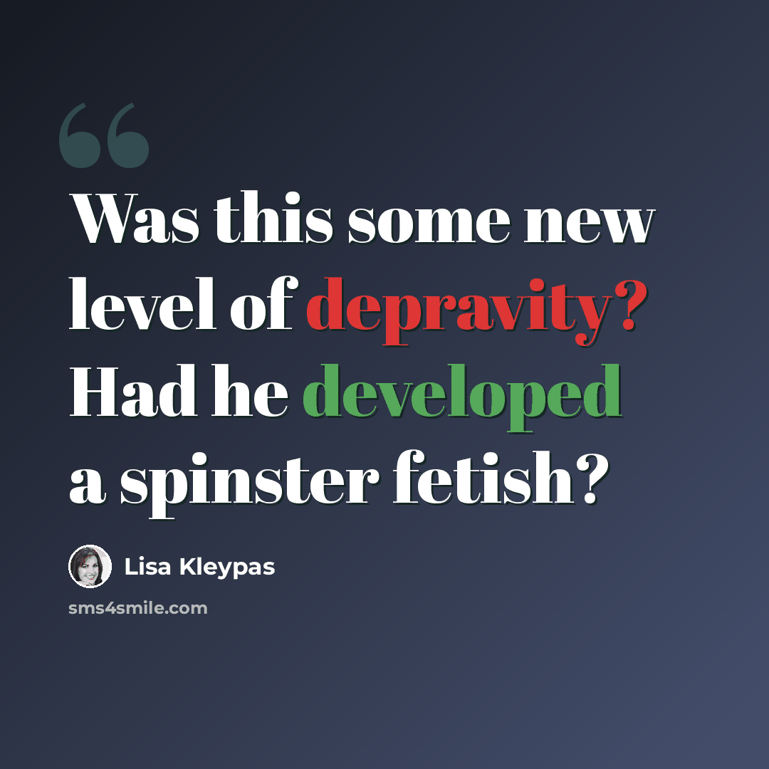 “Was this some new level of depravity? Had he developed a spinster fetish?” quote by Lisa Kleypas
