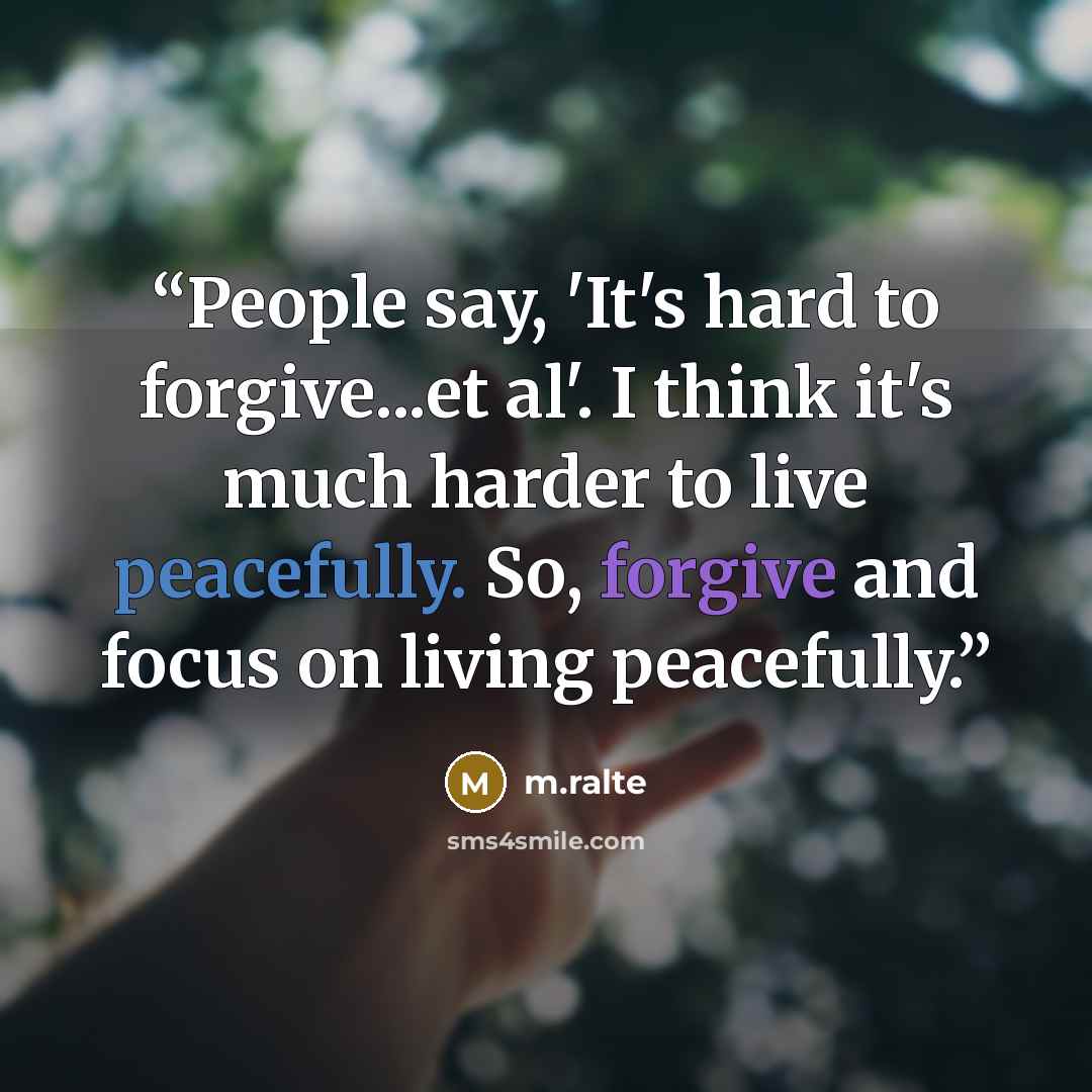 “People say, 'It's hard to forgive...et al'. I think it's much harder to live peacefully. So, forgive and focus on living peacefully.” quote by m.ralte