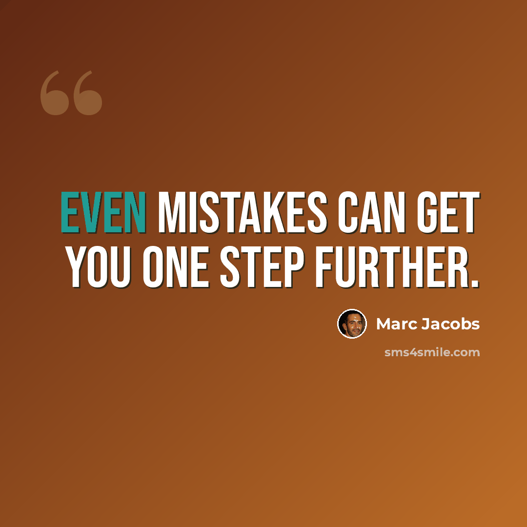 “Even mistakes can get you one step further.” quote by Marc Jacobs