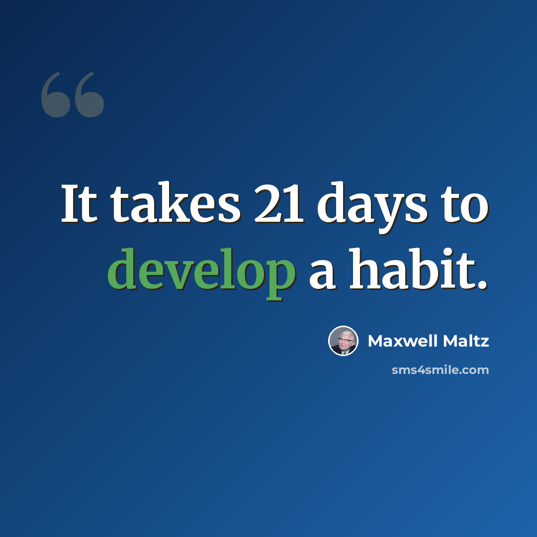“It takes 21 days to develop a habit.” quote by Maxwell Maltz