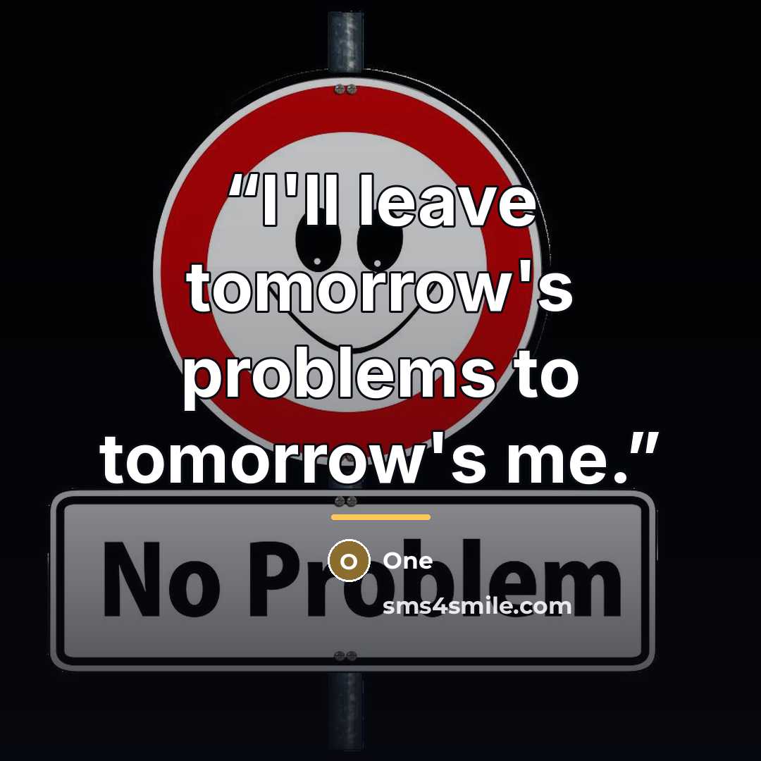“I'll leave tomorrow's problems to tomorrow's me.” quote by ONE