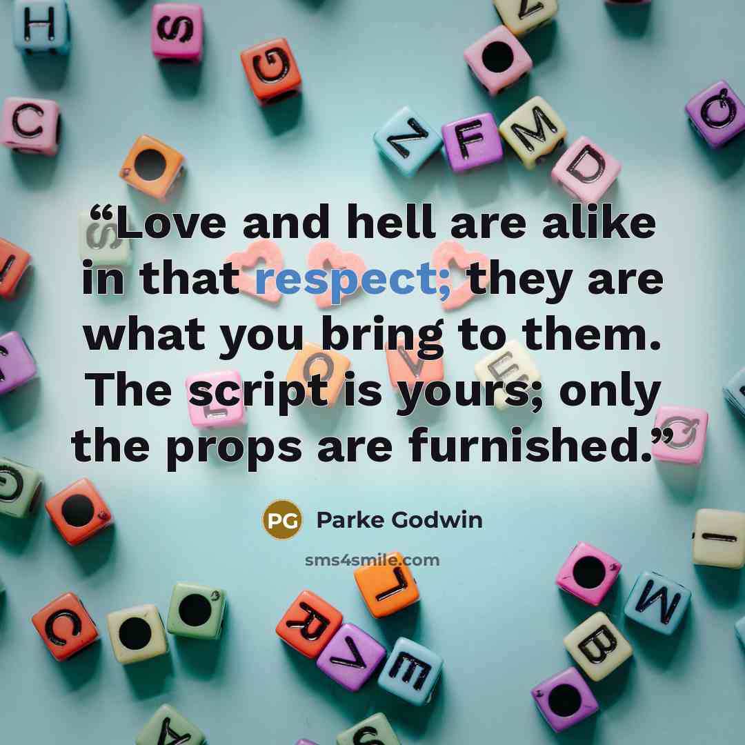 “Love and hell are alike in that respect; they are what you bring to them. The script is yours; only the props are furnished.” quote by Parke Godwin