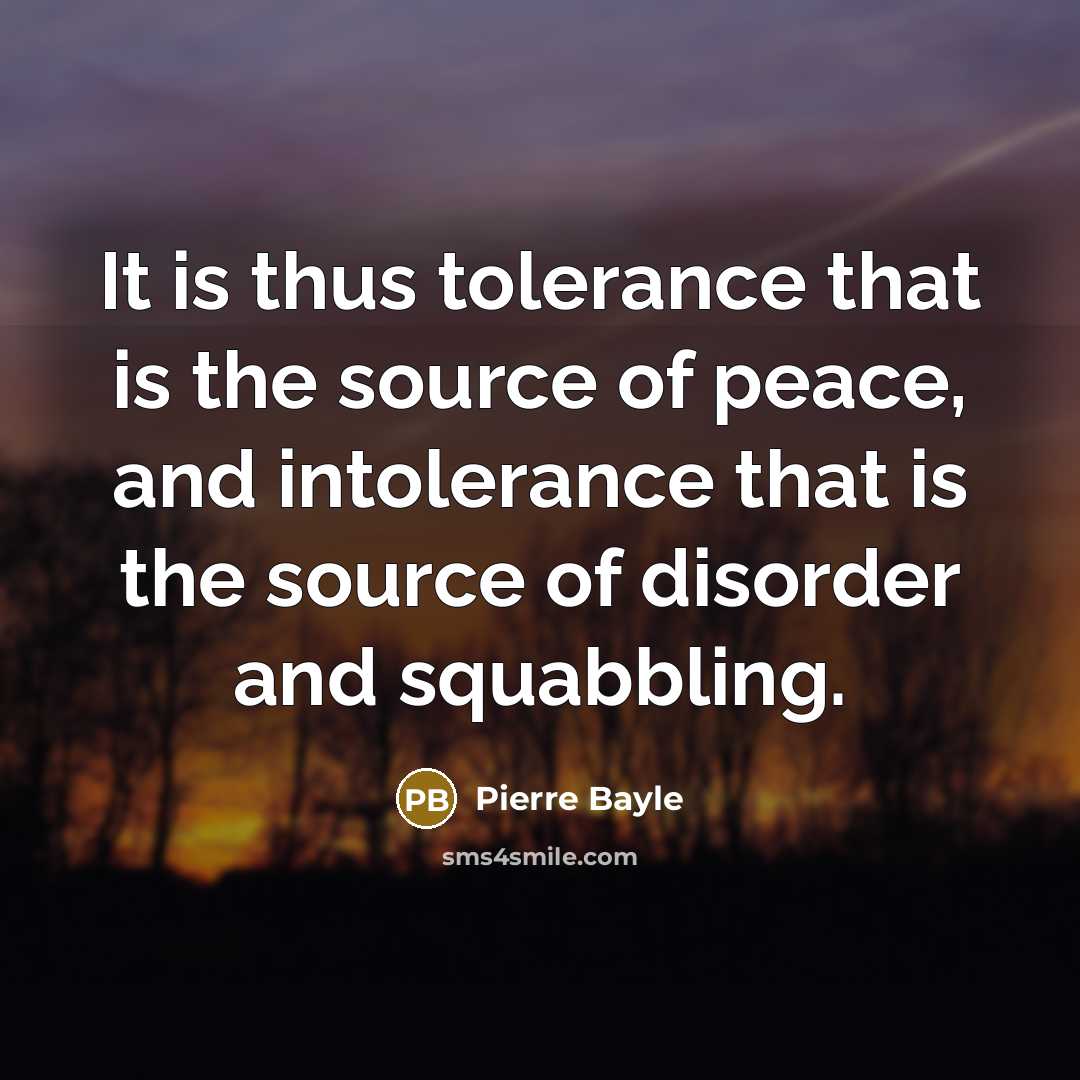 “It is thus tolerance that is the source of peace, and intolerance that is the source of disorder and squabbling.” quote by Pierre Bayle