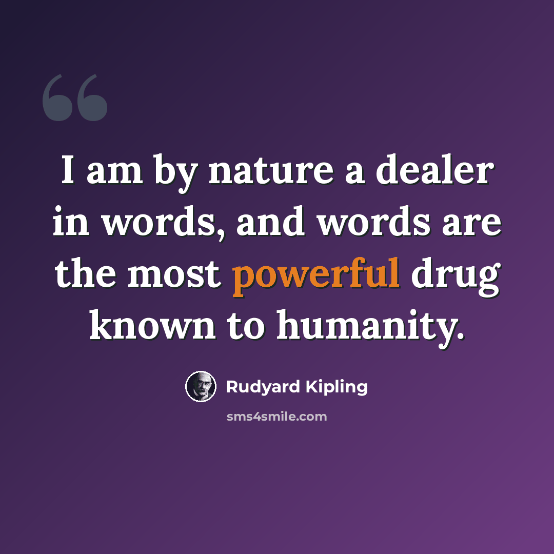 “I am by nature a dealer in words, and words are the most powerful drug known to humanity.” quote by Rudyard Kipling