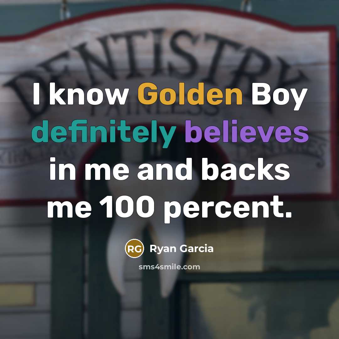 “I know Golden Boy definitely believes in me and backs me 100 percent.” quote by Ryan Garcia