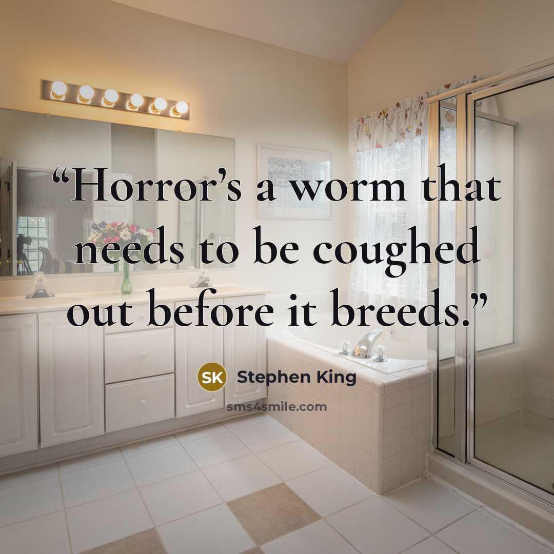 “Horror’s a worm that needs to be coughed out before it breeds.” quote by Stephen King