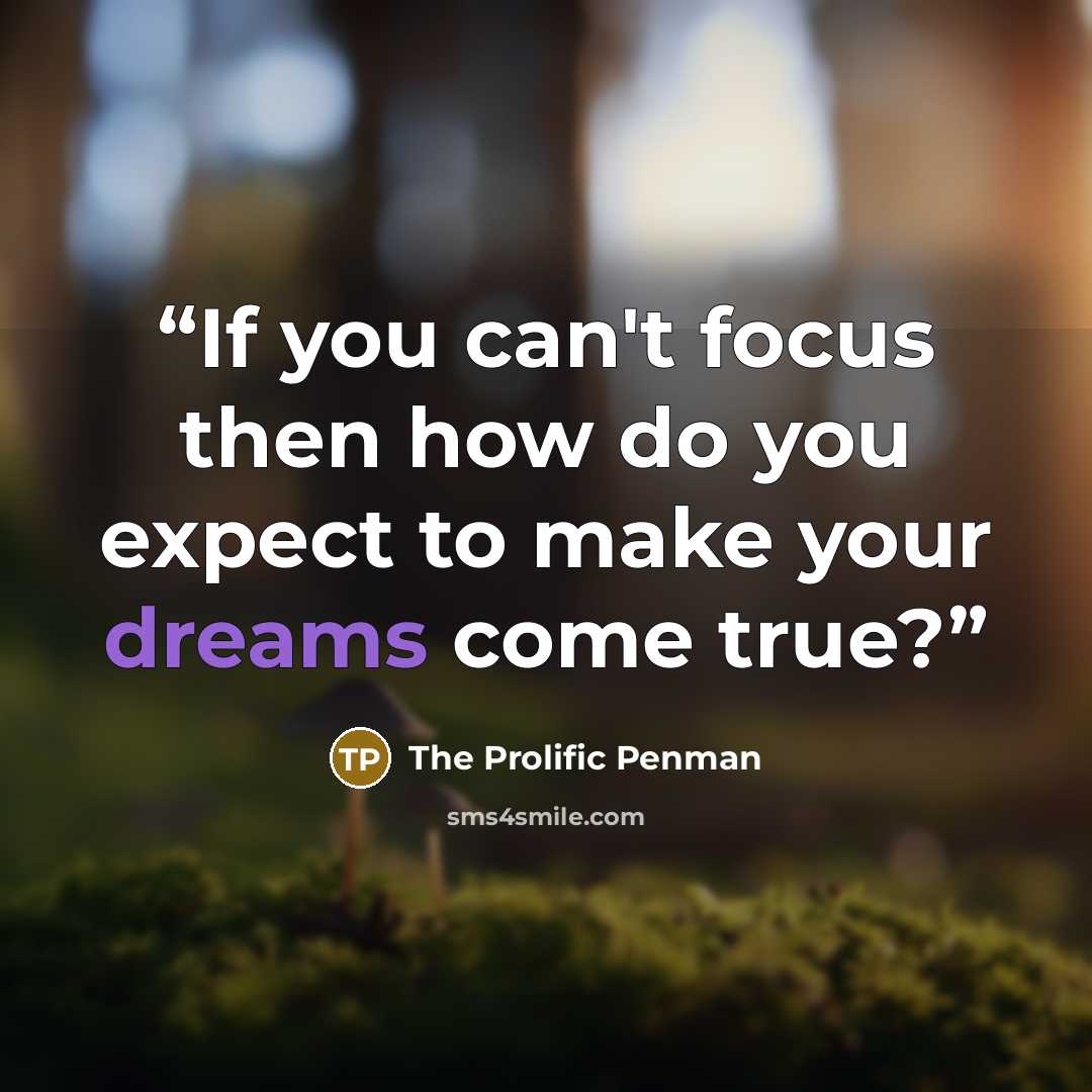 “If you can't focus then how do you expect to make your dreams come true?” quote by The Prolific Penman