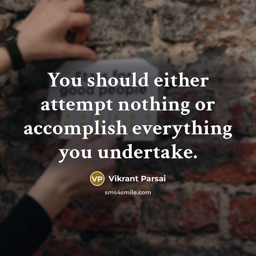 “You should either attempt nothing or accomplish everything you undertake.” quote by Vikrant Parsai