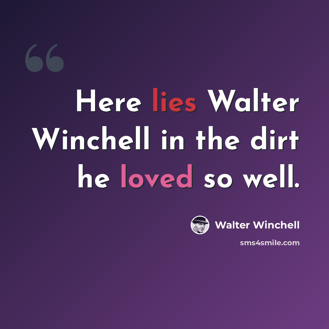 “Here lies Walter Winchell in the dirt he loved so well.” quote by Walter Winchell